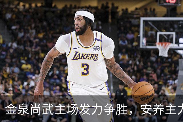 金泉尚武主场发力争胜，安养主力缺阵或成隐患